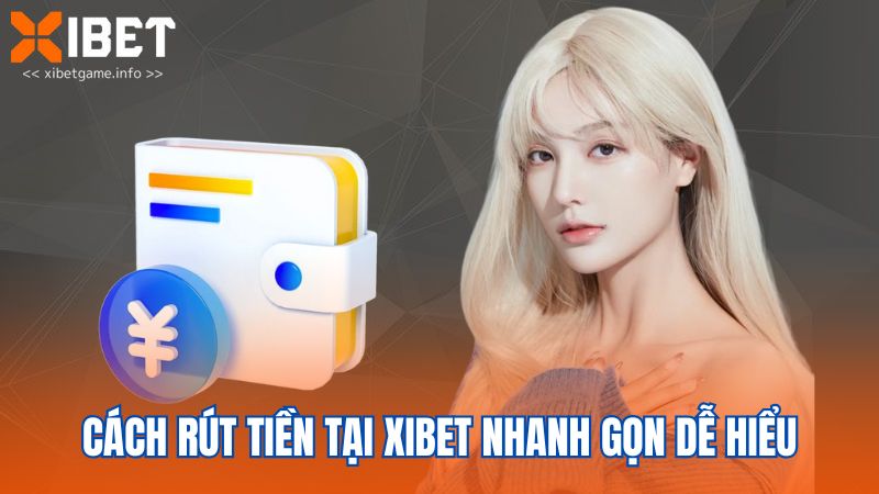 Cách rút tiền tại XIBET nhanh gọn dễ hiểu
