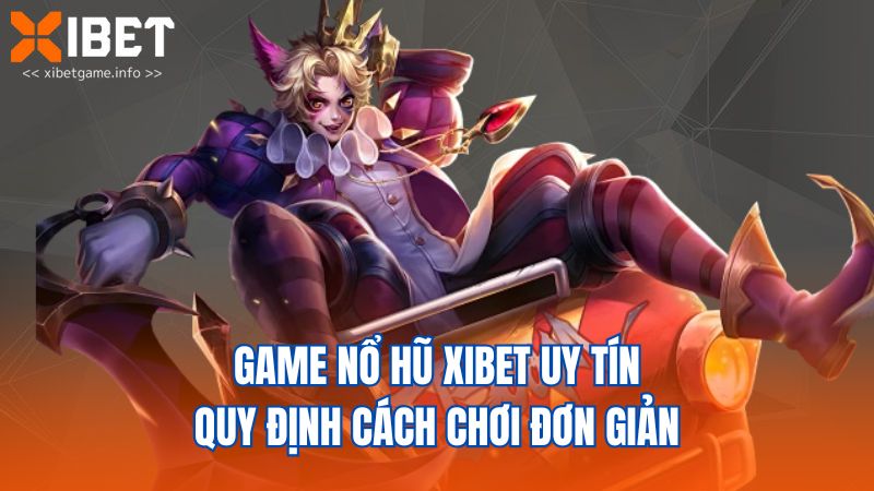 Game nổ hũ XIBET uy tín quy định cách chơi đơn giản